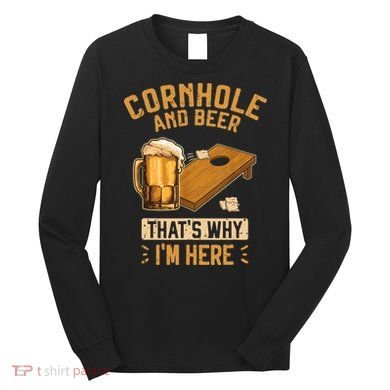 Cornhole And Beer That's Why I'm Here Sack Toss Game Long Sleeve Shirt