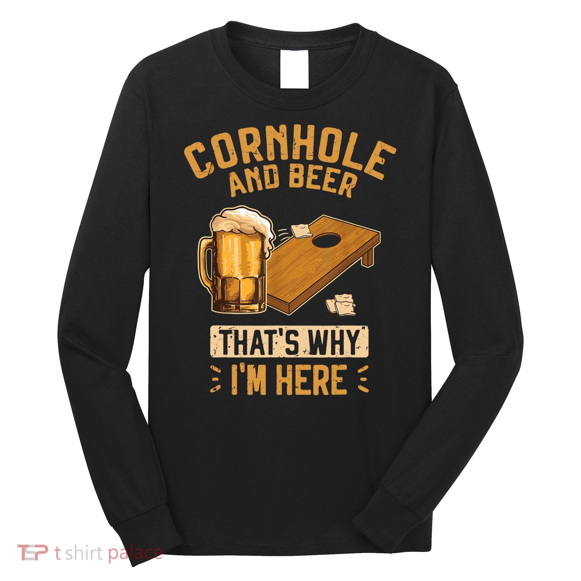 Cornhole And Beer That's Why I'm Here Sack Toss Game Long Sleeve Shirt