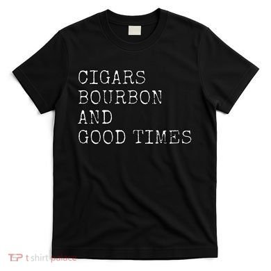 Cigars and Bourbon Good Times Drinking Smoking T-Shirt