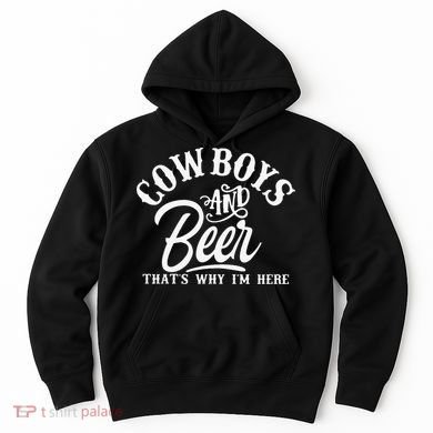 Cowboys And Beer Thats Why I'm Here Funny Beer Saying Hoodie