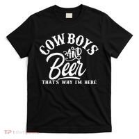 Cowboys And Beer Thats Why I'm Here Funny Beer Saying T-Shirt thumb 0