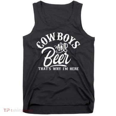 Cowboys And Beer Thats Why I'm Here Funny Beer Saying Tank Top
