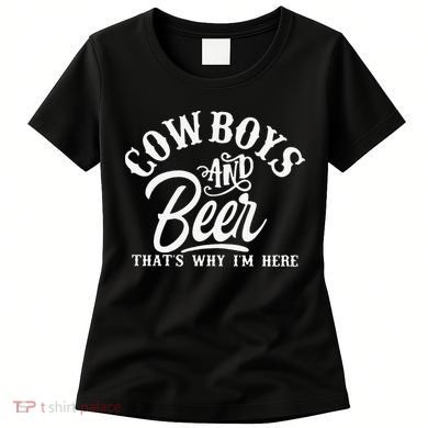 Cowboys And Beer Thats Why I'm Here Funny Beer Saying Women's T-Shirt