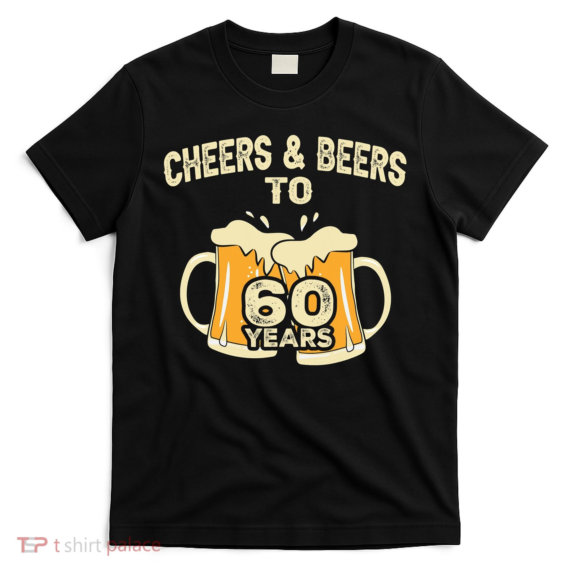 Cheers And Beers To 60 Years Old Birthday 60th Birthday T-Shirt