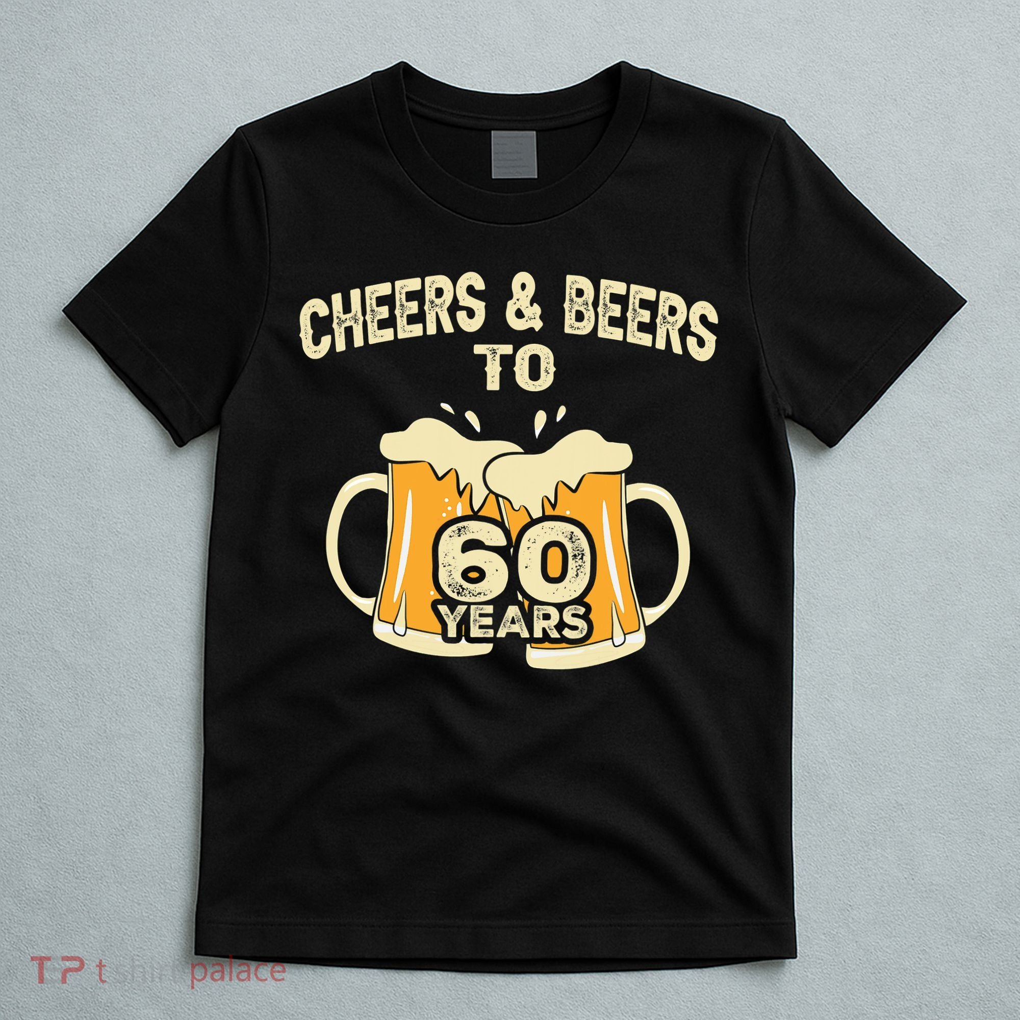 Cheers And Beers To 60 Years Old Birthday 60th Birthday T-Shirt
