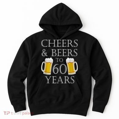 Cheers and Beers to 60 Years - 60th Birthday Gift Hoodie