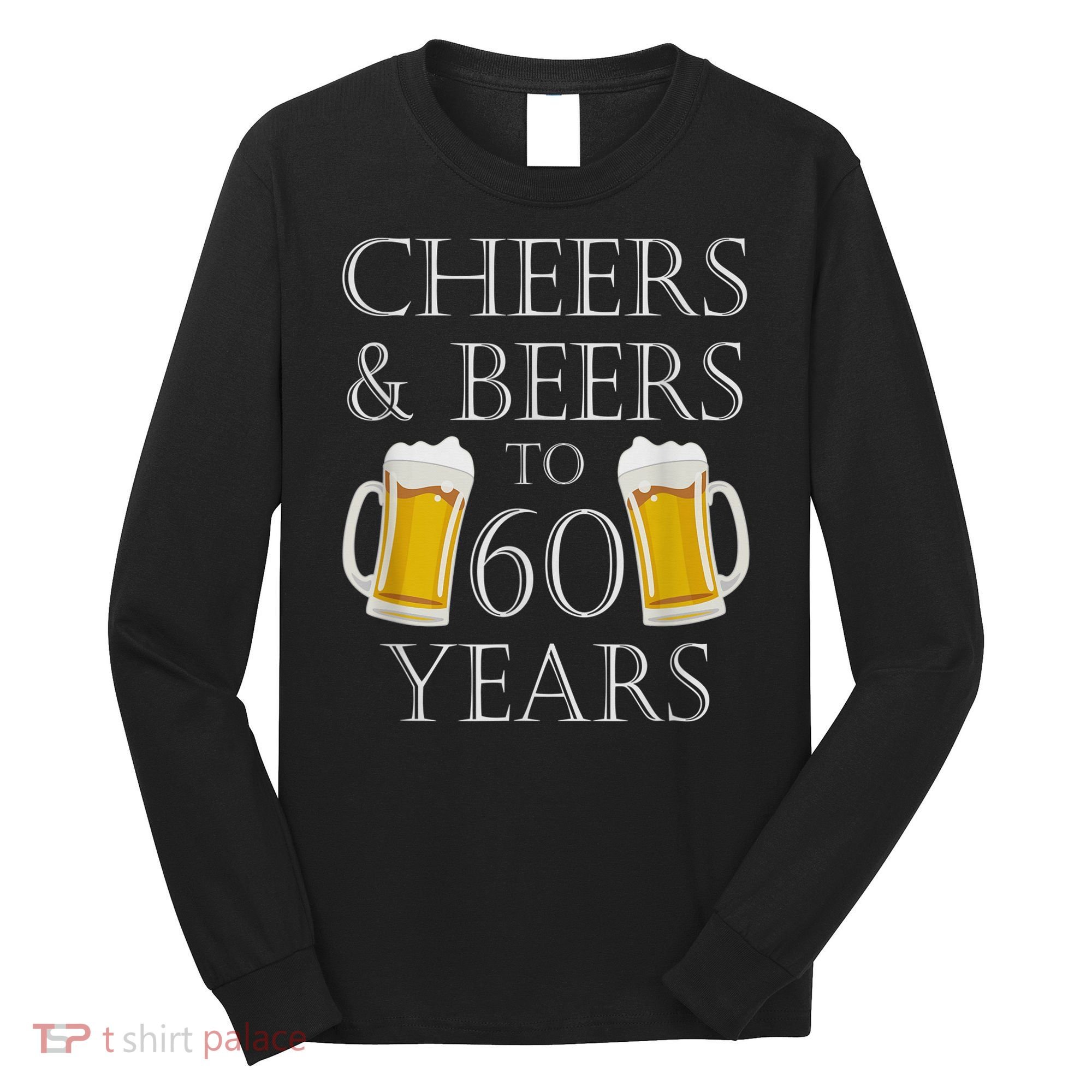 Cheers and Beers to 60 Years - 60th Birthday Gift Long Sleeve Shirt