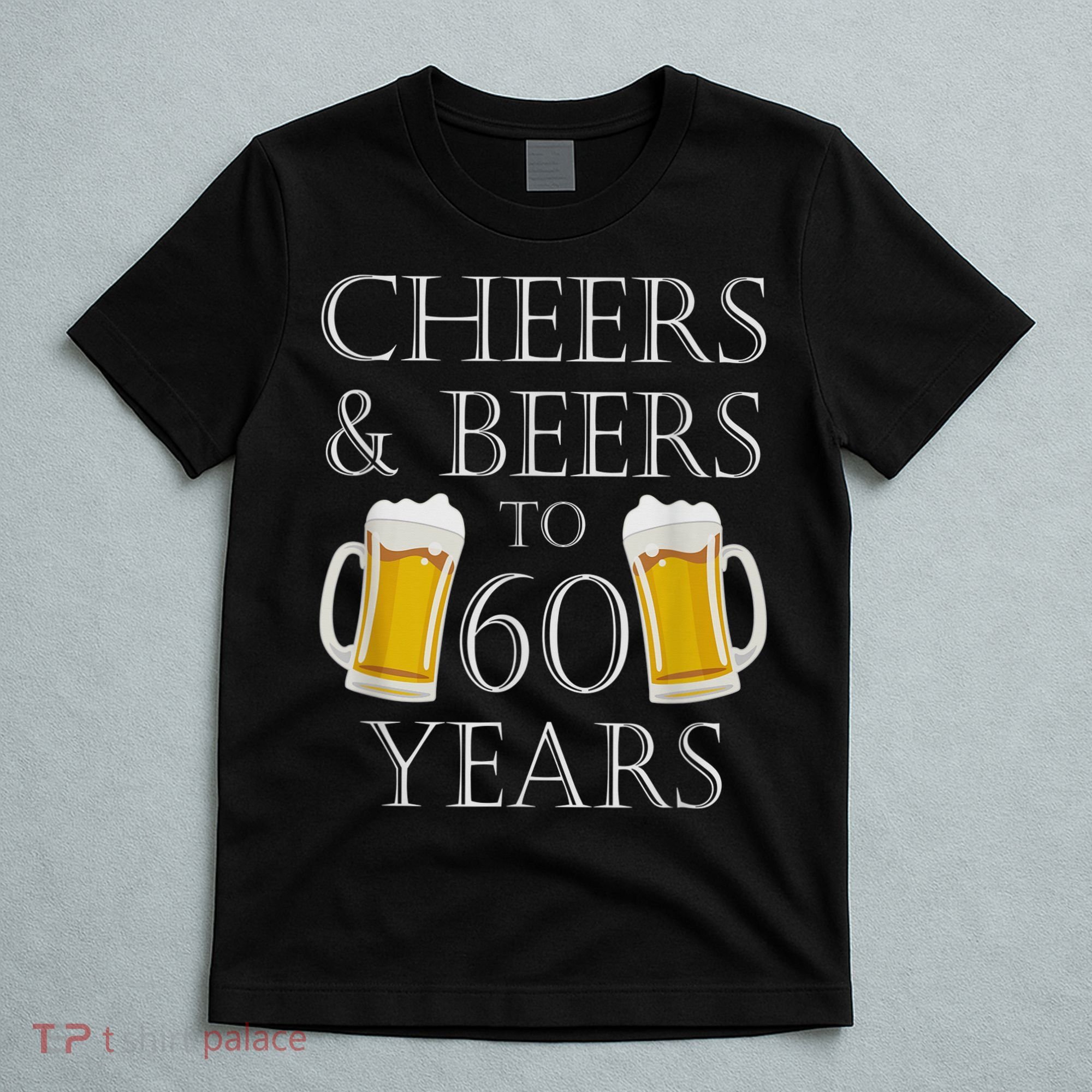 Cheers and Beers to 60 Years - 60th Birthday Gift T-Shirt
