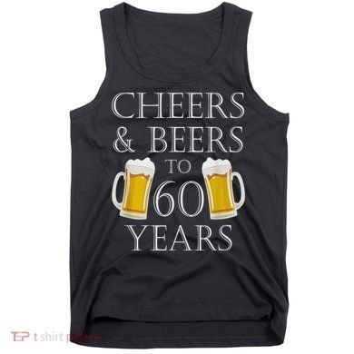 Cheers and Beers to 60 Years - 60th Birthday Gift Tank Top