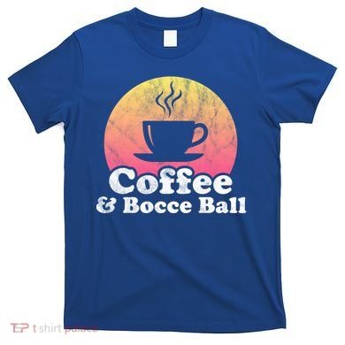 Coffee And Bocce Ball Cool Gift T-Shirt