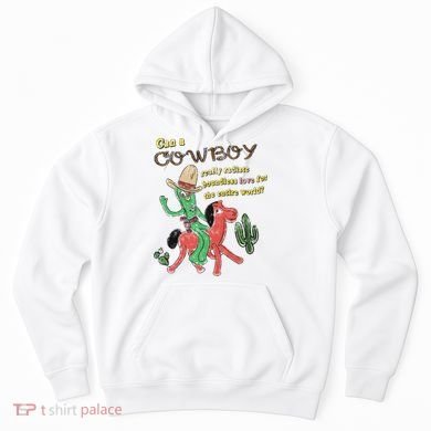 Can A Cowboy Really Radiate Boundless Love For The Entire World Hoodie