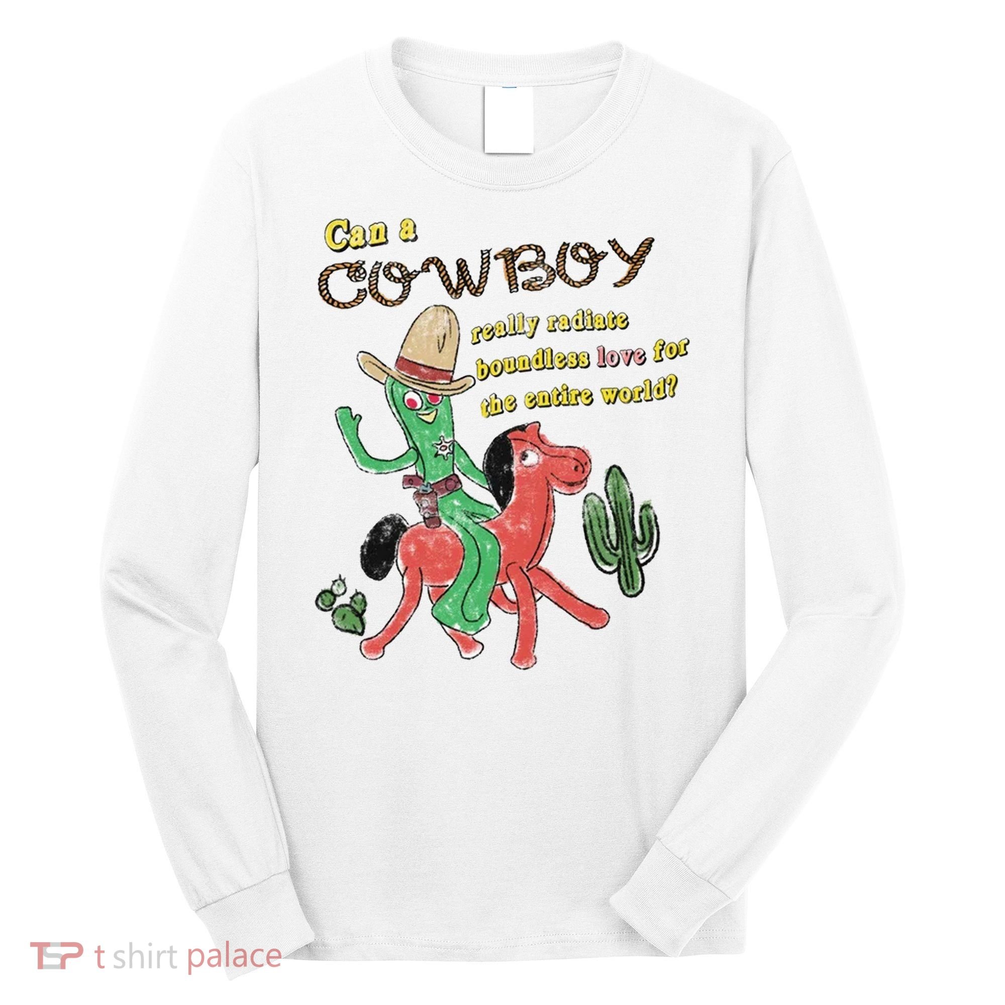 Can A Cowboy Really Radiate Boundless Love For The Entire World Long Sleeve Shirt