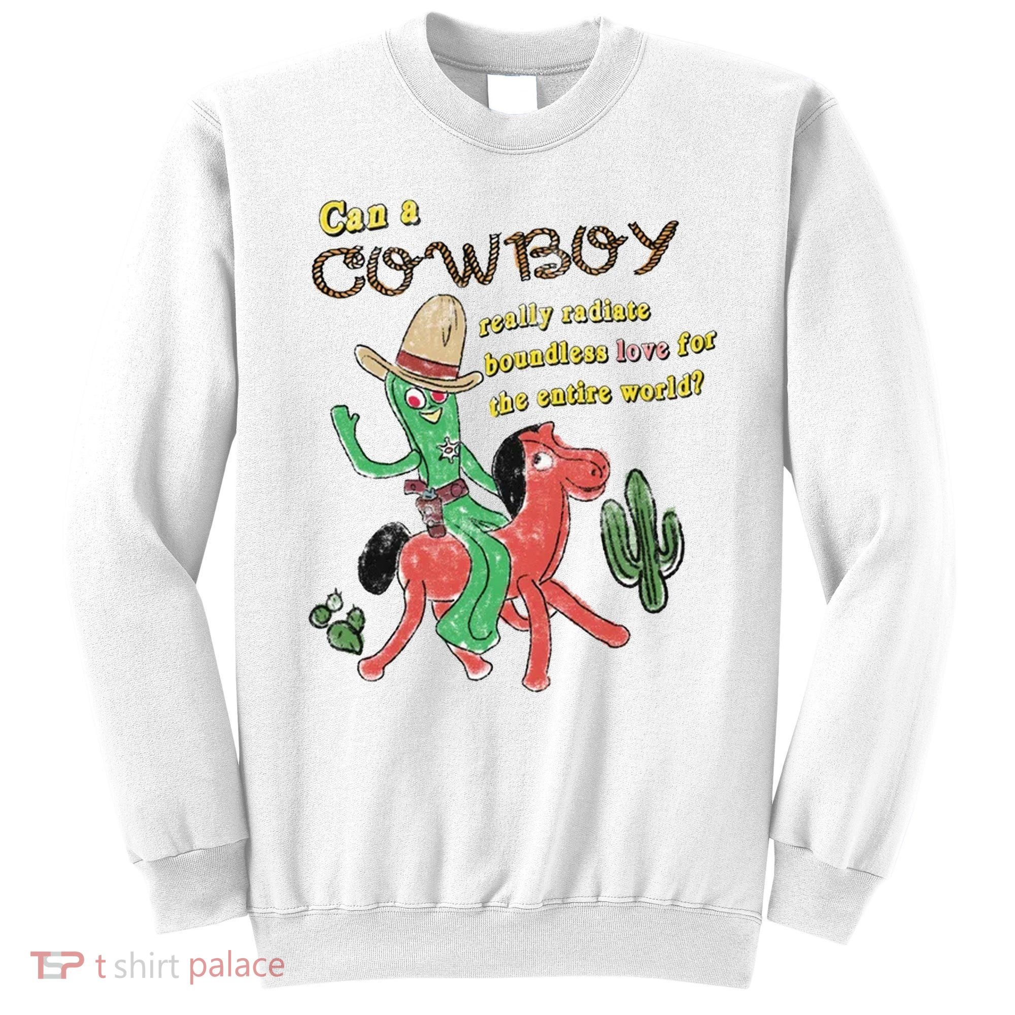 Can A Cowboy Really Radiate Boundless Love For The Entire World Sweatshirt