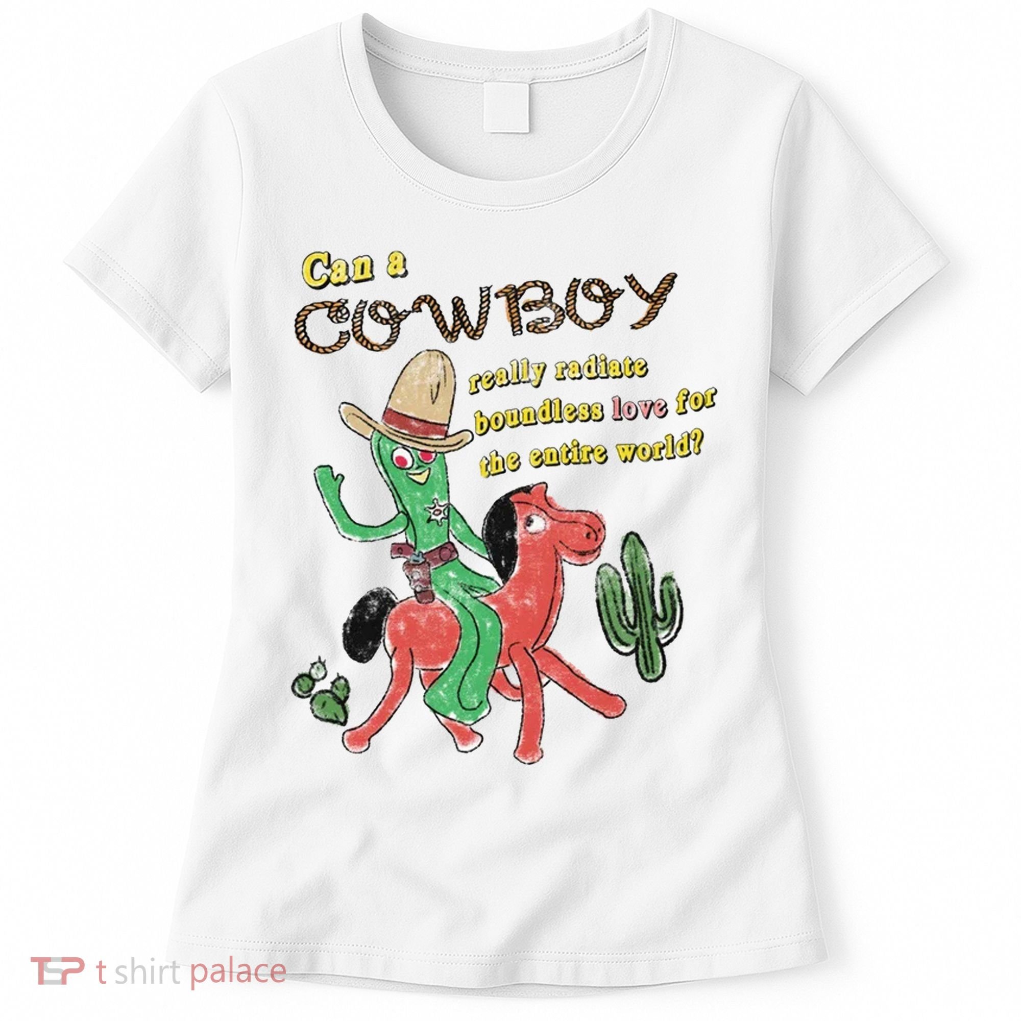 Can A Cowboy Really Radiate Boundless Love For The Entire World Women's T-Shirt