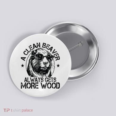 Cute American Clean Beaver Always Gets More Wood Beaver Love Button