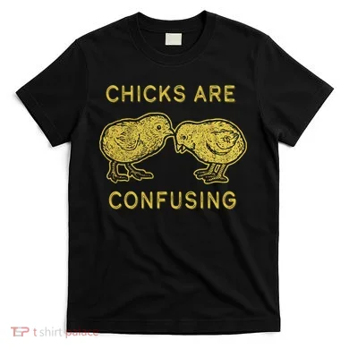 CHICKS ARE CONFUSING T-Shirt
