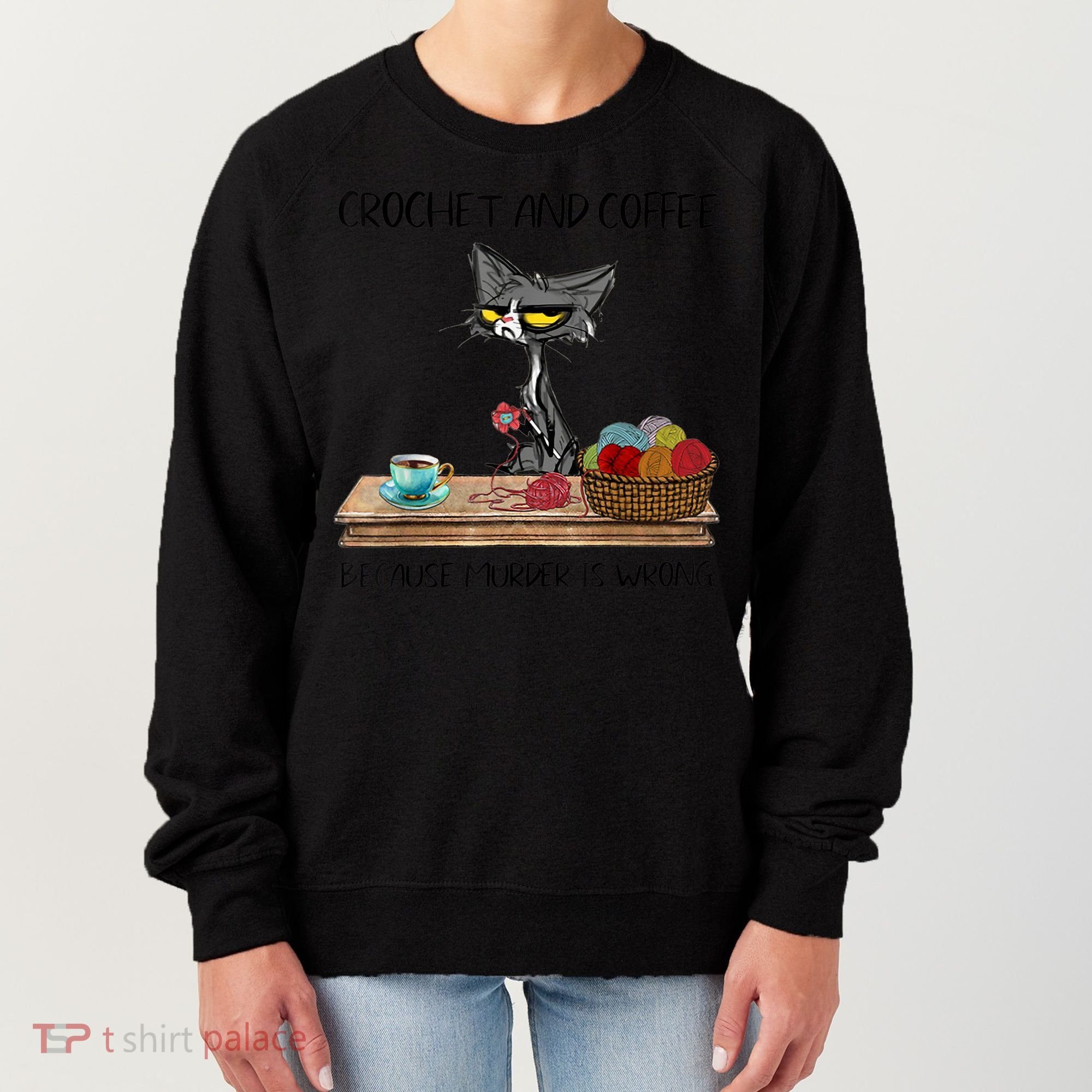 Crochet And Coffee Because Murder Is Wrong Croche Cat Women's Sweatshirt