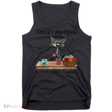 Crochet And Coffee Because Murder Is Wrong Croche Cat Tank Top