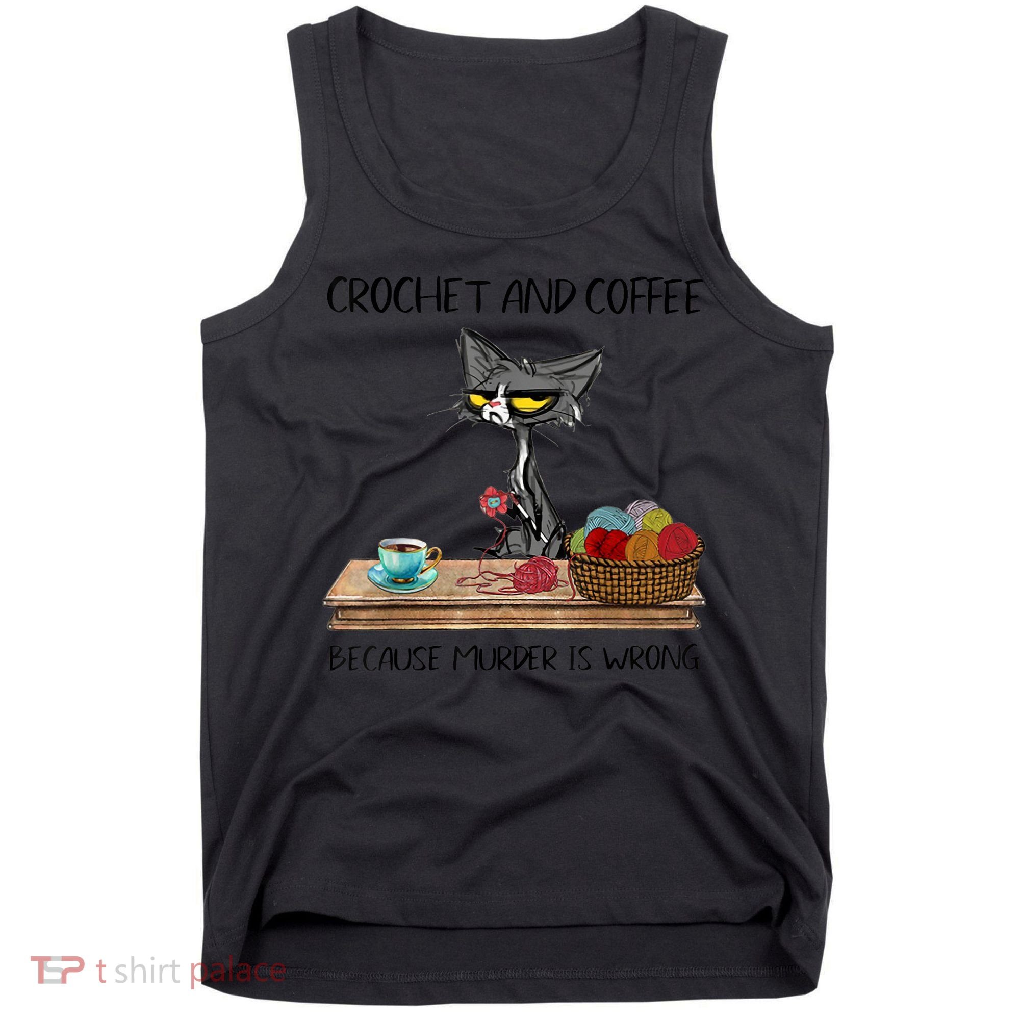 Crochet And Coffee Because Murder Is Wrong Croche Cat Tank Top