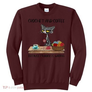 Crochet And Coffee Because Murder Is Wrong Croche Cat Sweatshirt