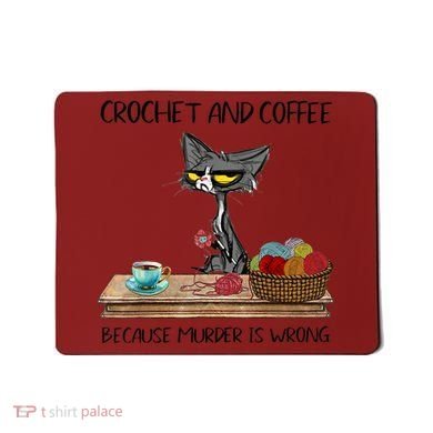 Crochet And Coffee Because Murder Is Wrong Croche Cat Mousepad