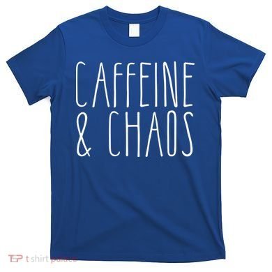 Caffeine And Chaos Gift I Need Coffee Gift Coffee Lover Great Gift T-Shirt