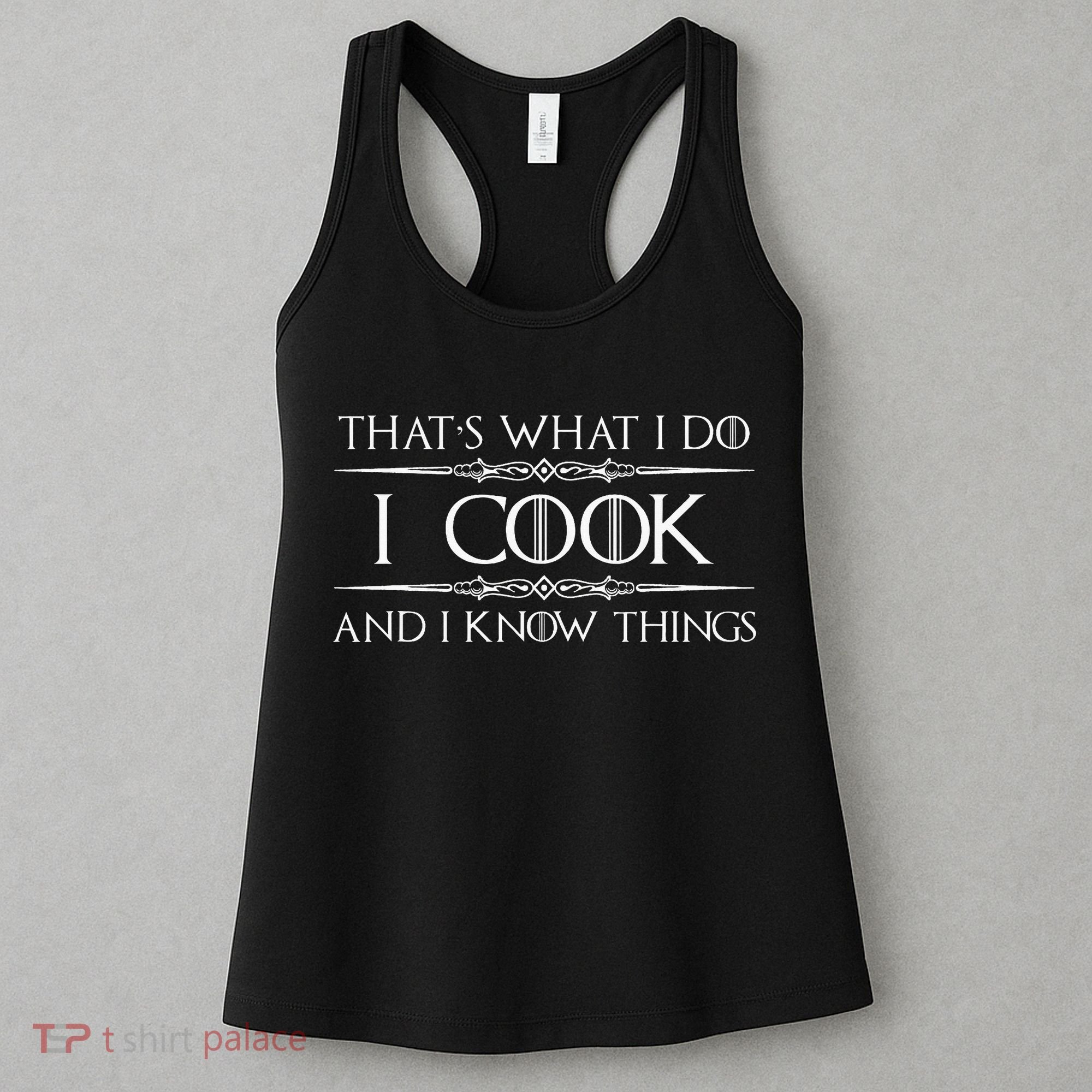 Chef And Cook Gifts I Cook And I Know Things Funny Cooking Women's Tank Top