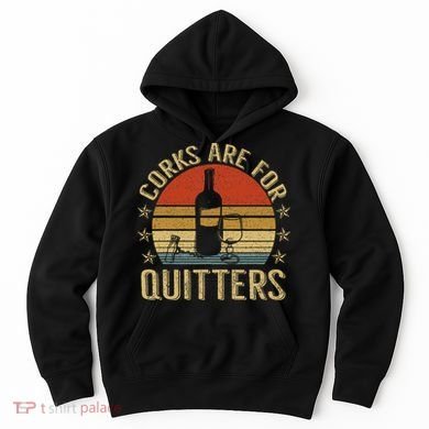 Corks Are For Quitters Wine Liquor Lover Funny Drinking Team Hoodie