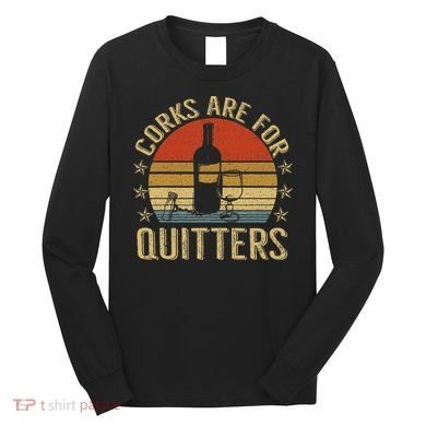 Corks Are For Quitters Wine Liquor Lover Funny Drinking Team Long Sleeve Shirt