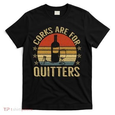 Corks Are For Quitters Wine Liquor Lover Funny Drinking Team T-Shirt