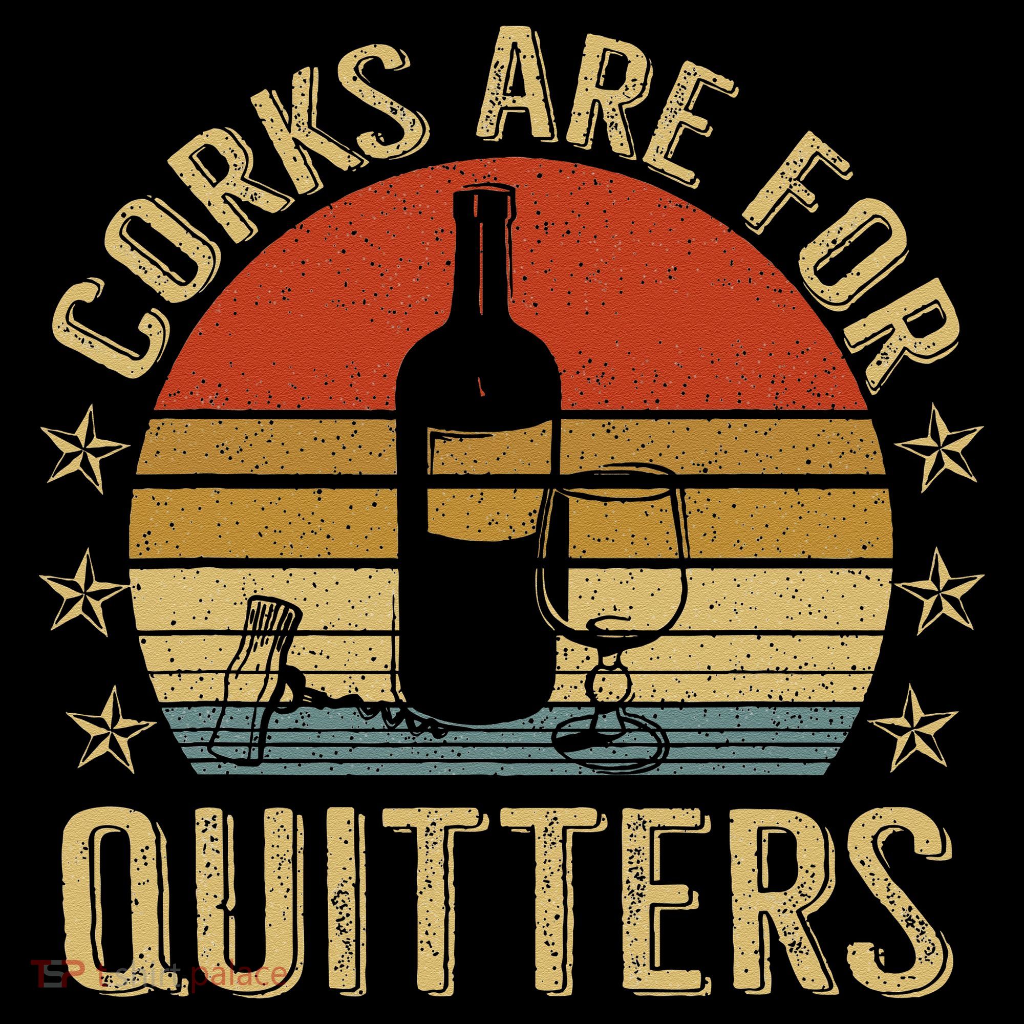 Corks Are For Quitters Wine Liquor Lover Funny Drinking Team T-Shirt