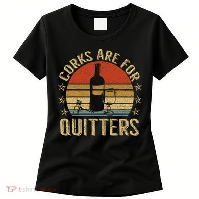 Corks Are For Quitters Wine Liquor Lover Funny Drinking Team Women's T-Shirt