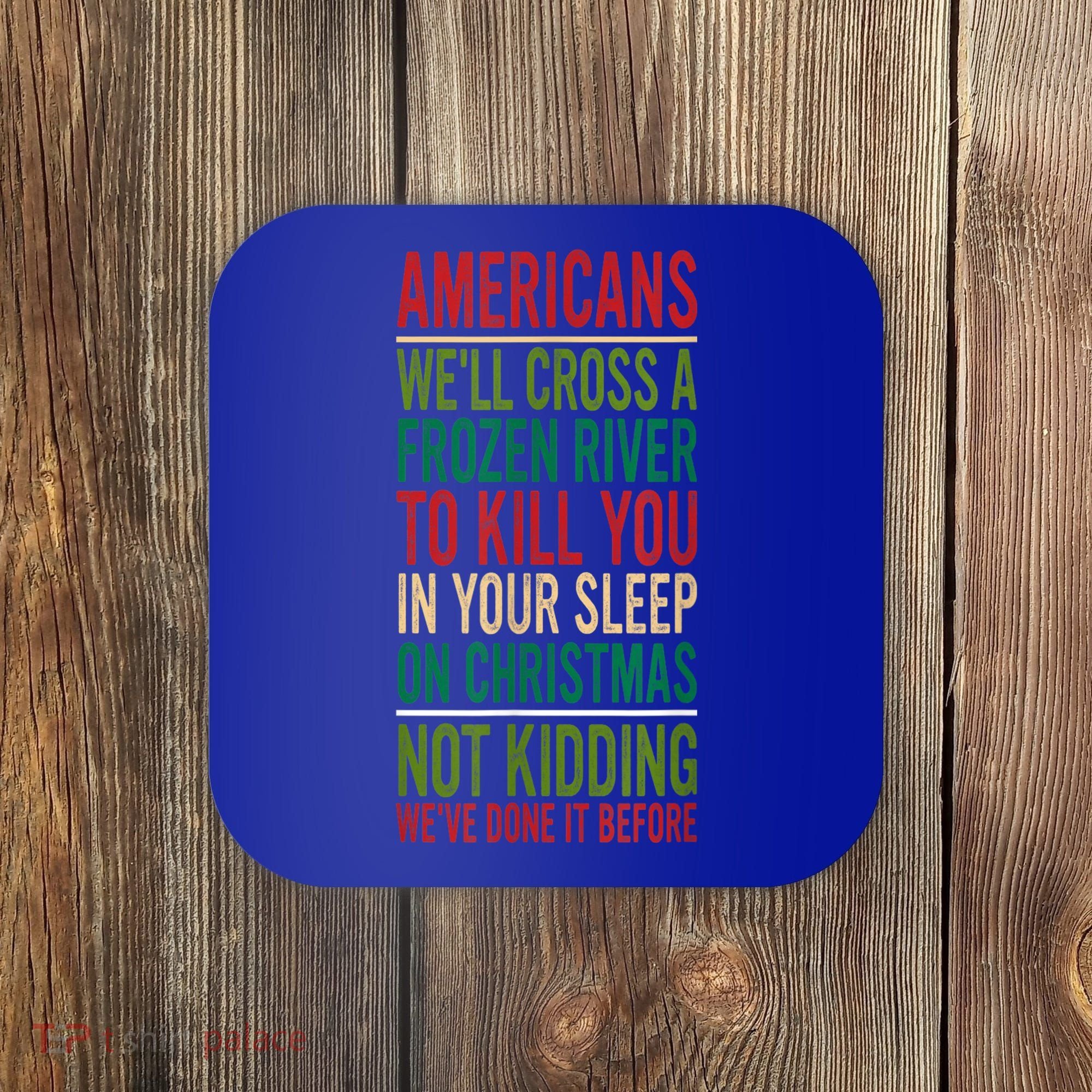 Cross A Frozen River To Kill You In Your Sleep On Christmas Coaster