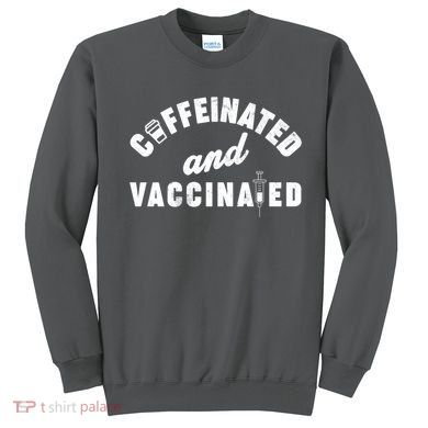 Caffeinated And Vaccinated Sweatshirt
