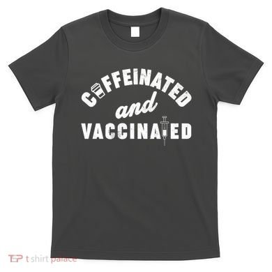 Caffeinated And Vaccinated T-Shirt