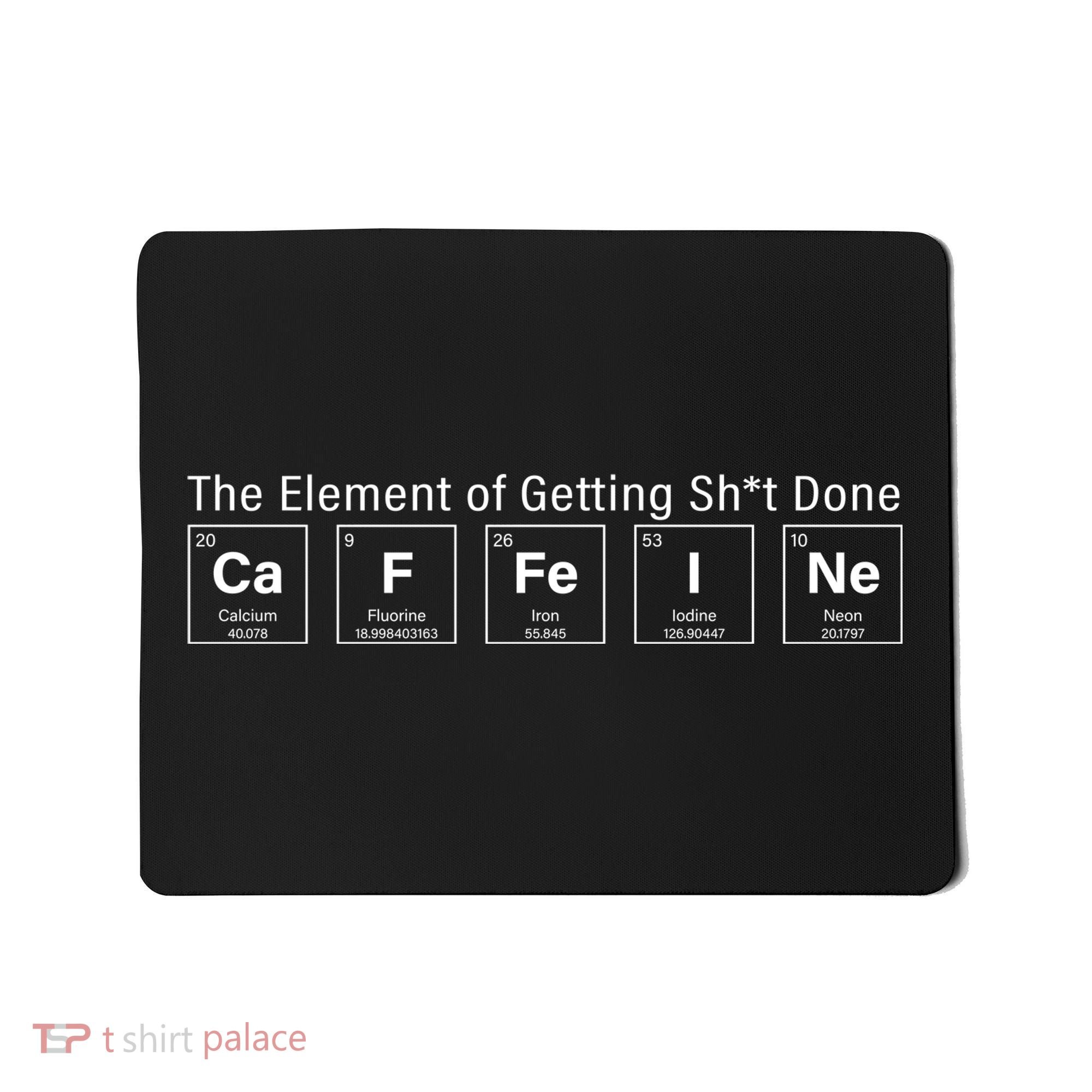 Caffeine The Element Of Getting Shit Done Mousepad