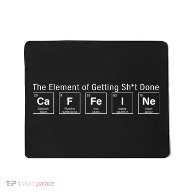 Caffeine The Element Of Getting Shit Done Mousepad