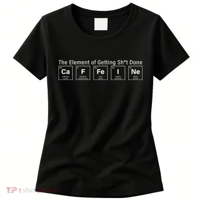 Caffeine The Element Of Getting Shit Done Women's T-Shirt
