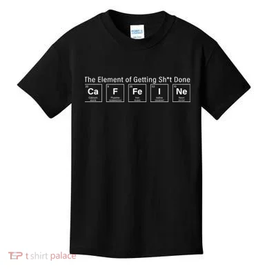 Caffeine The Element Of Getting Shit Done Kids T-Shirt