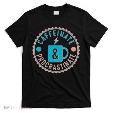 Caffinate & Procrastinate T-Shirt
