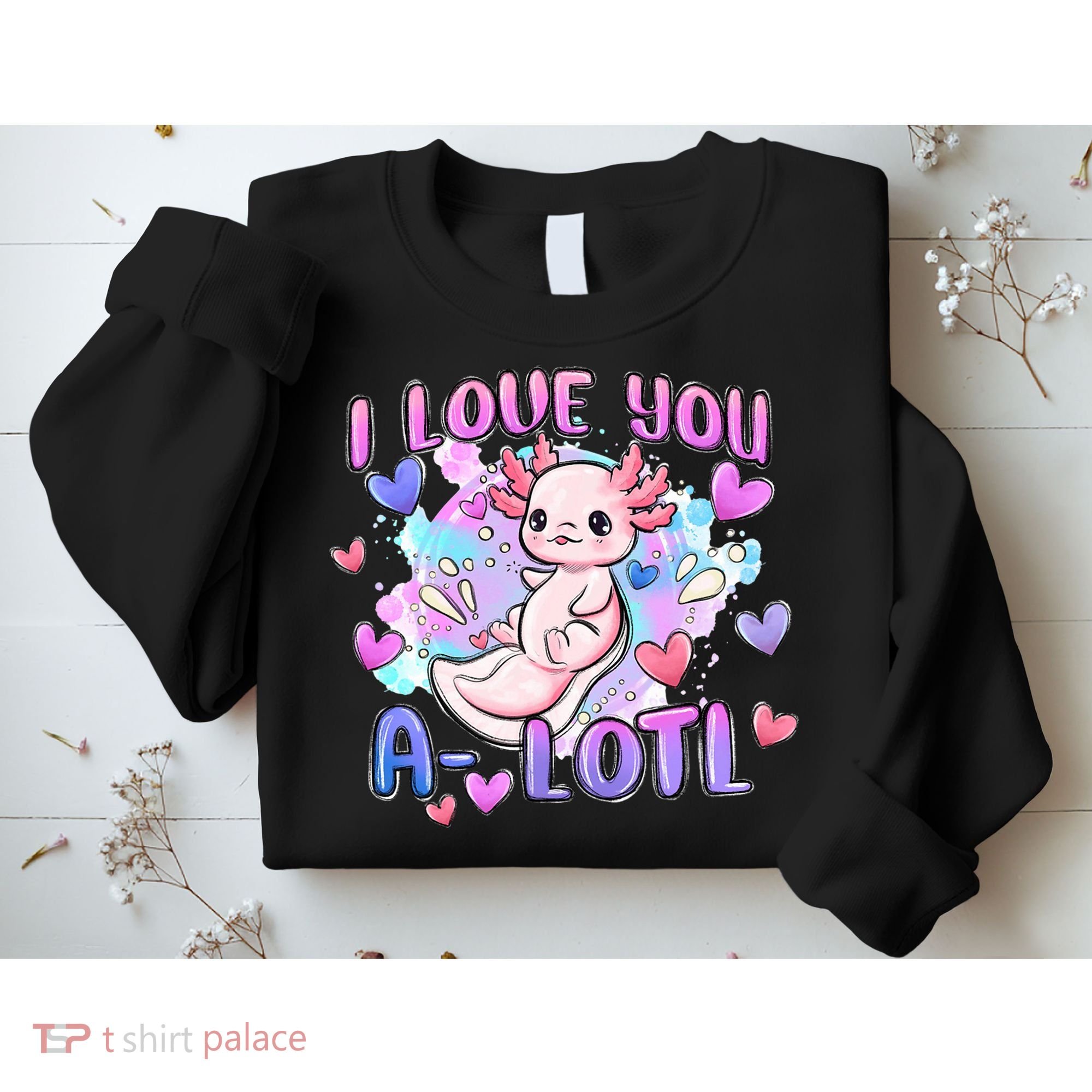 Cute Axolotl I Love You A-Lotl Valentines Day   Sweatshirt