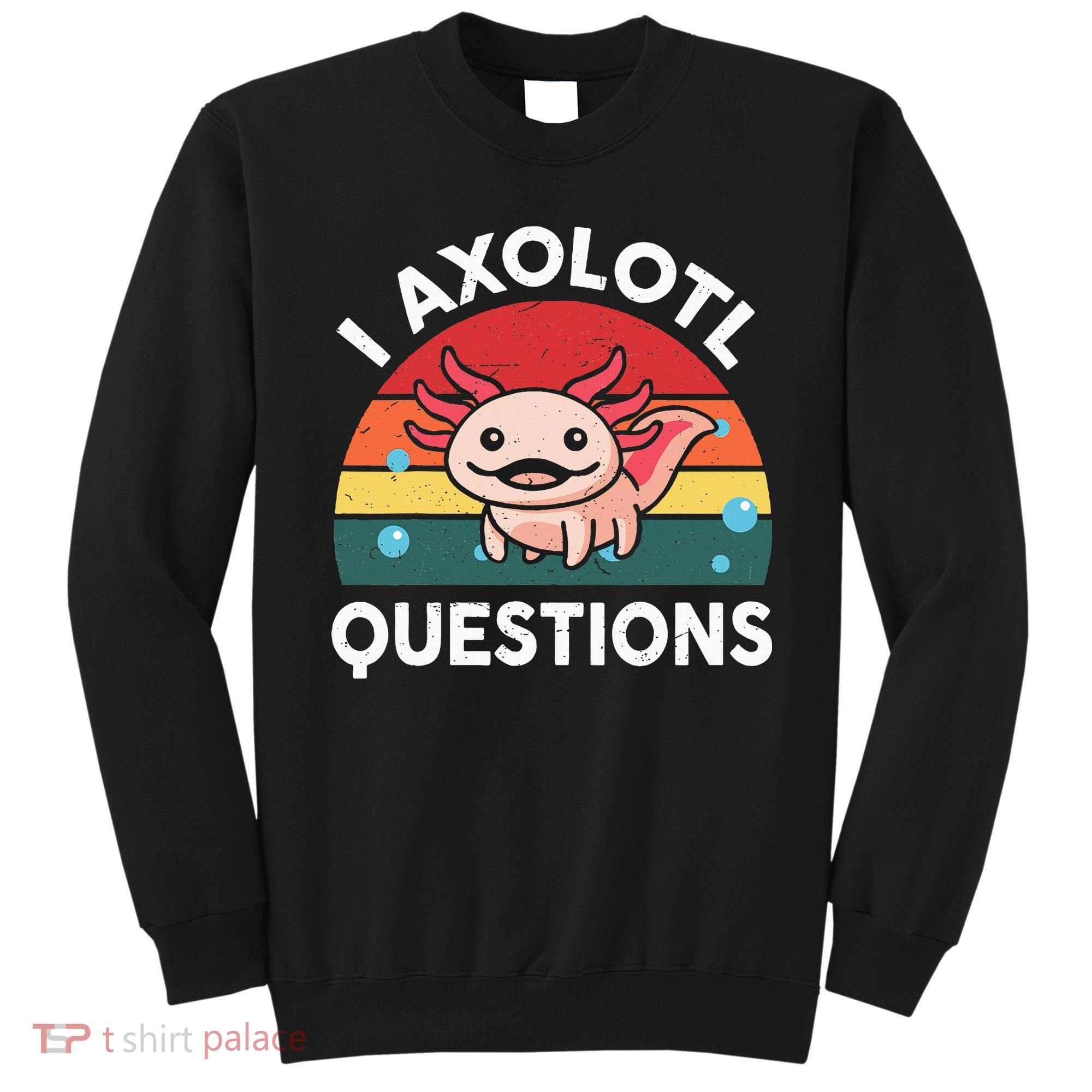 Cute Axolotlshirt I Axolotl Question Sweatshirt