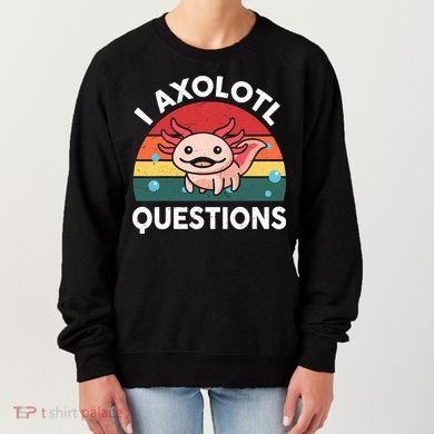 Cute Axolotl- I Axolotl Question   Funny Women's Sweatshirt
