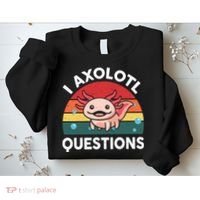 Cute Axolotl- I Axolotl Question   Funny Sweatshirt thumb 2