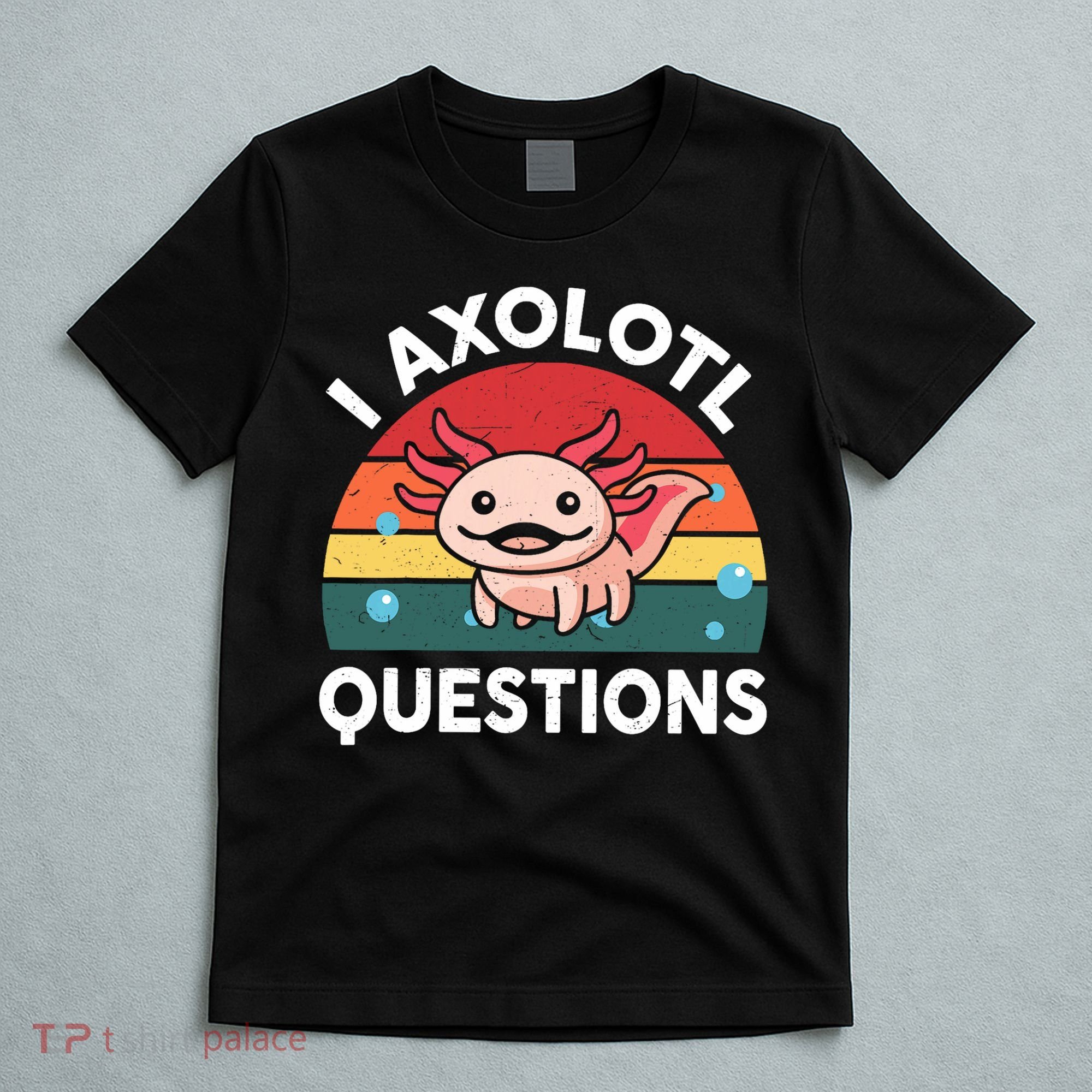 Cute Axolotl- I Axolotl Question   Funny T-Shirt