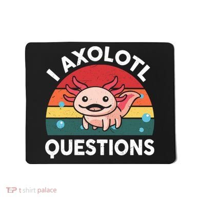 Cute Axolotl- I Axolotl Question   Funny Mousepad