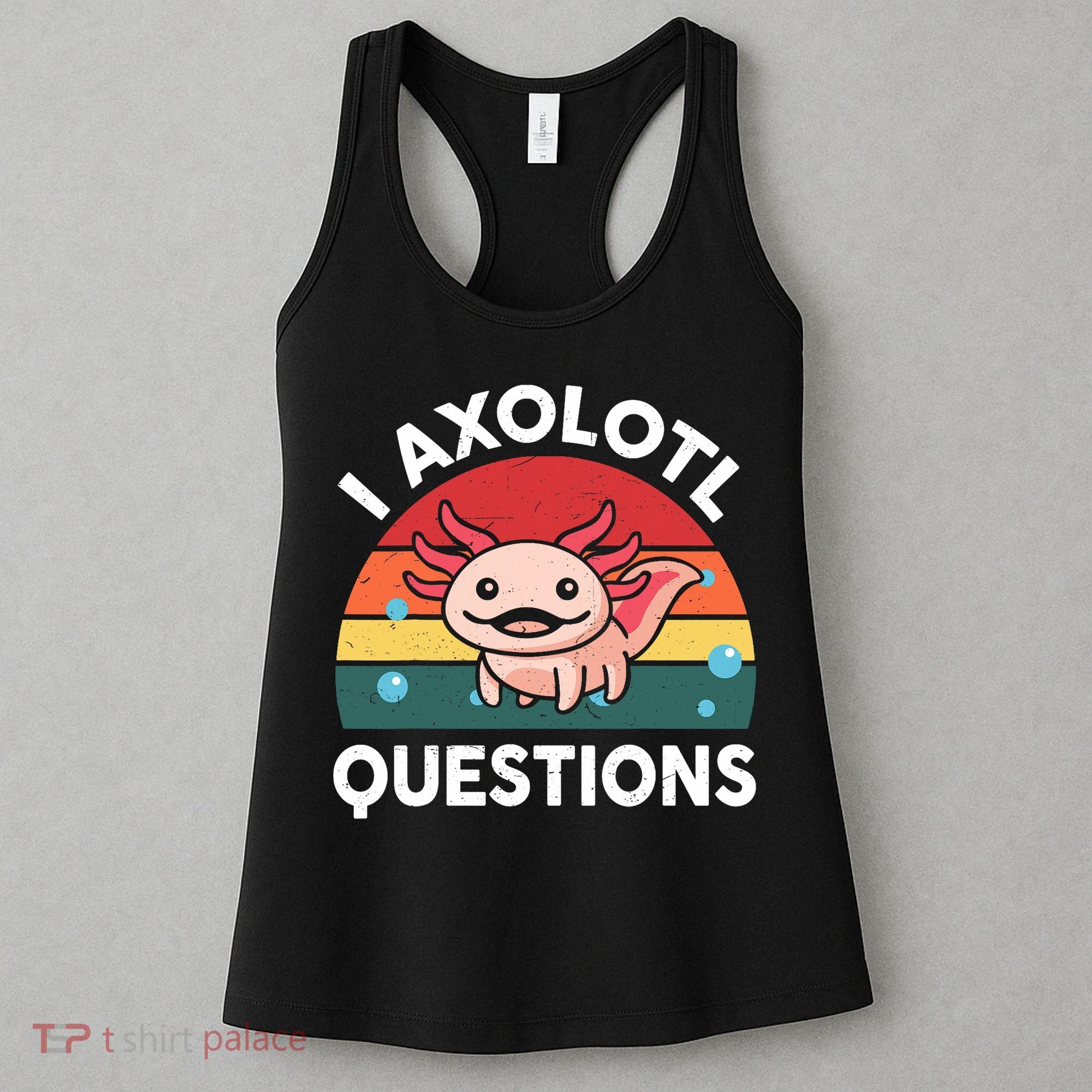 Cute Axolotl- I Axolotl Question   Funny Women's Tank Top