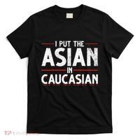 Caucasian Asian Joke Asian I Put The Asian In Caucasian T-Shirt thumb 0
