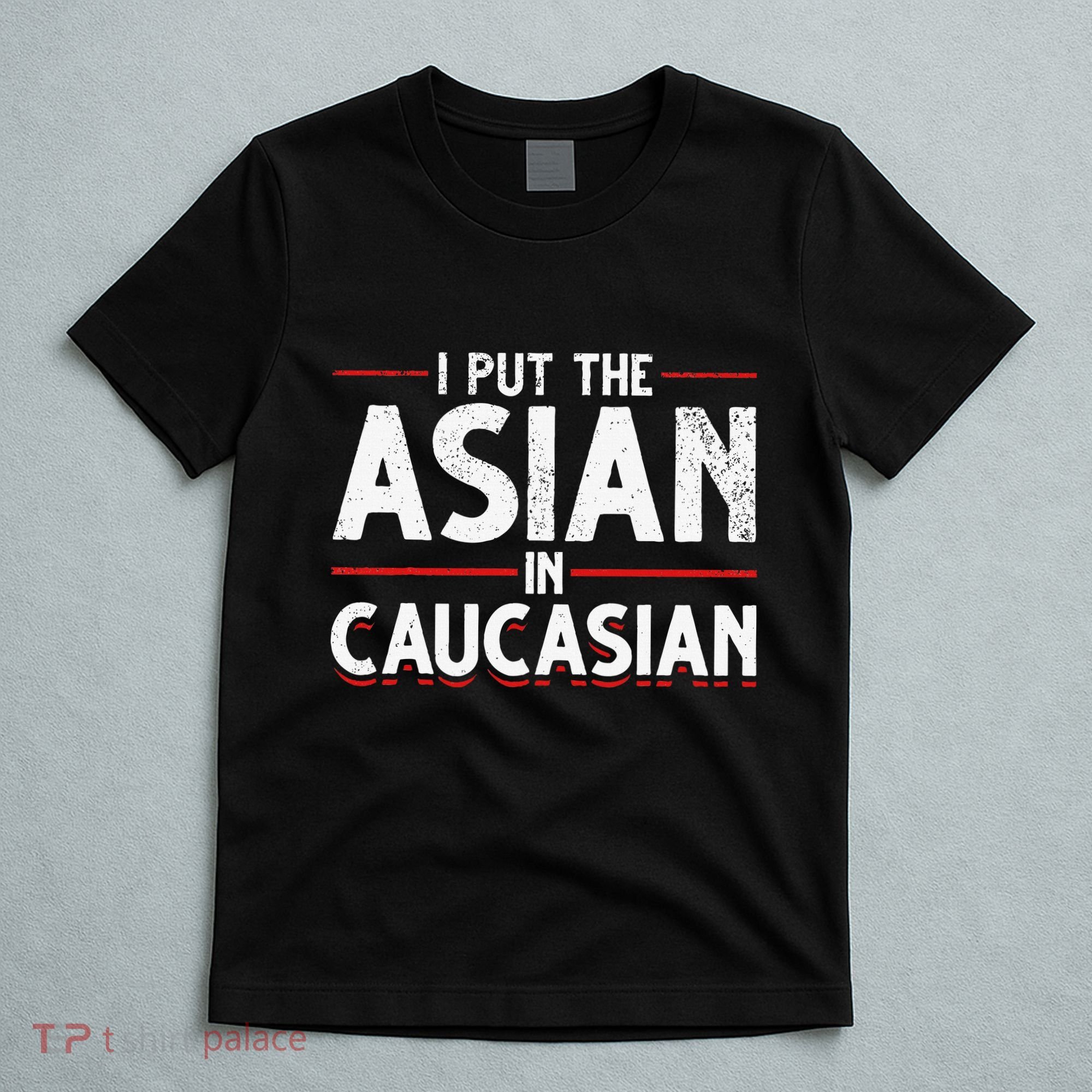 Caucasian Asian Joke Asian I Put The Asian In Caucasian T-Shirt