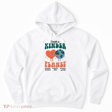 Create A Kinder Planet Earth Day Awareness Cute Hoodie